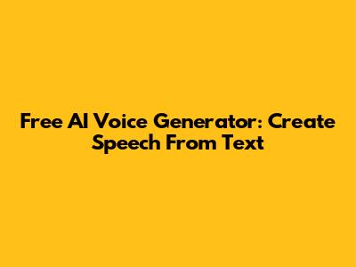 Free AI Voice Generator: Create Speech From Text