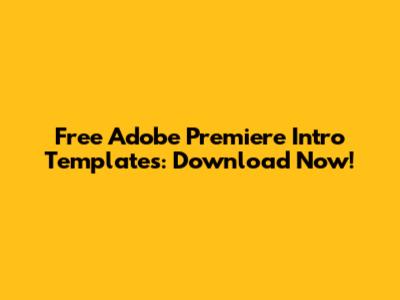 Free Adobe Premiere Intro Templates: Download Now!