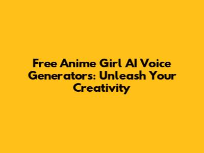 Free Anime Girl AI Voice Generators: Unleash Your Creativity