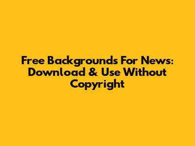 Free Backgrounds For News: Download & Use Without Copyright
