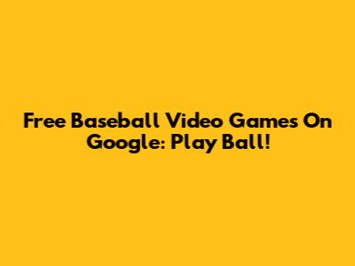 Free Baseball Video Games On Google: Play Ball!