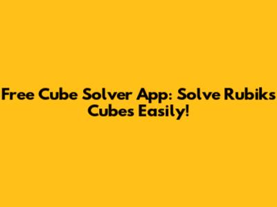 Free Cube Solver App: Solve Rubik's Cubes Easily!