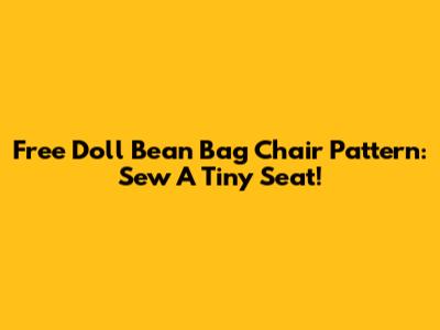 Free Doll Bean Bag Chair Pattern: Sew A Tiny Seat!