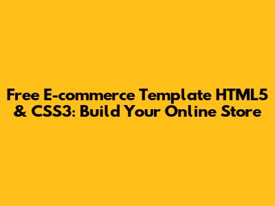 Free E-commerce Template HTML5 & CSS3: Build Your Online Store