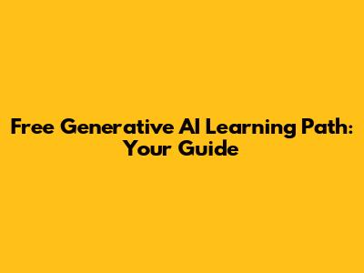 Free Generative AI Learning Path: Your Guide