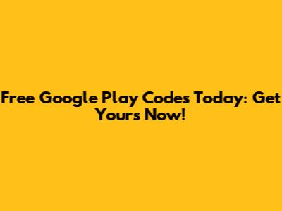 Free Google Play Codes Today: Get Yours Now!