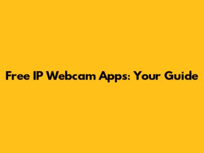 Free IP Webcam Apps: Your Guide