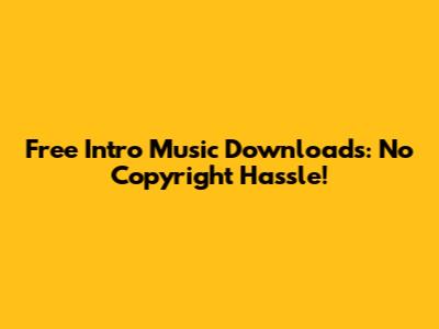 Free Intro Music Downloads: No Copyright Hassle!