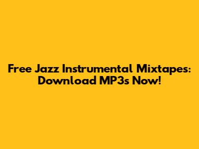 Free Jazz Instrumental Mixtapes: Download MP3s Now!