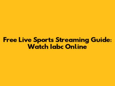 Free Live Sports Streaming Guide: Watch Iabc Online
