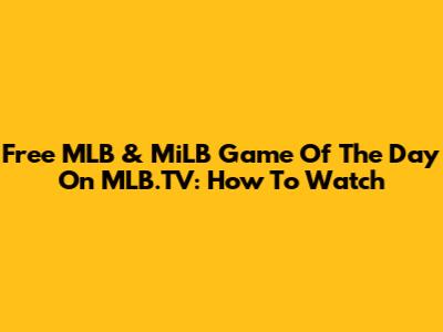 Free MLB & MiLB Game Of The Day On MLB.TV: How To Watch