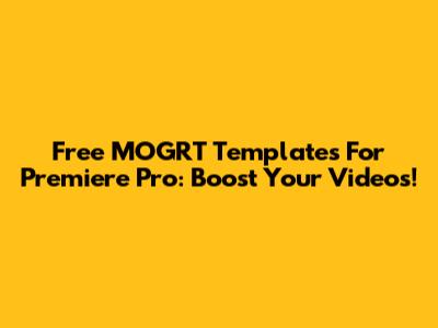 Free MOGRT Templates For Premiere Pro: Boost Your Videos!