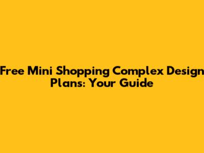 Free Mini Shopping Complex Design Plans: Your Guide