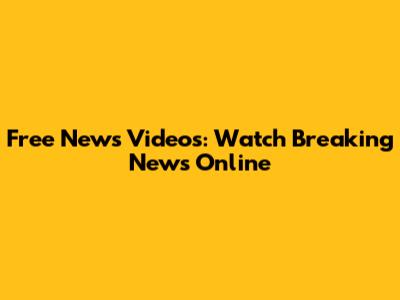 Free News Videos: Watch Breaking News Online