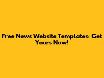 Free News Website Templates: Get Yours Now!