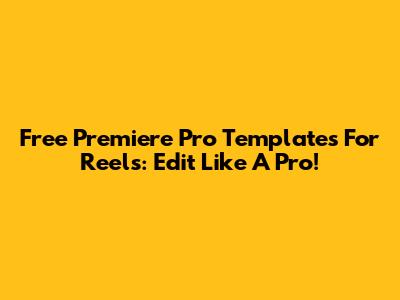Free Premiere Pro Templates For Reels: Edit Like A Pro!