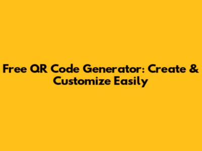Free QR Code Generator: Create & Customize Easily