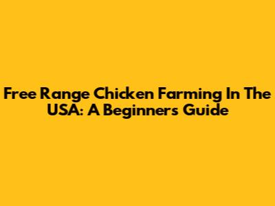 Free Range Chicken Farming In The USA: A Beginner's Guide