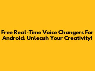 Free Real-Time Voice Changers For Android: Unleash Your Creativity!