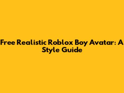 Free Realistic Roblox Boy Avatar: A Style Guide