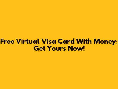 Free Virtual Visa Card With Money: Get Yours Now!