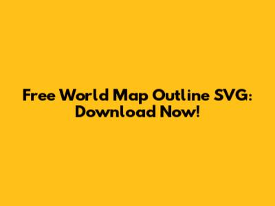 Free World Map Outline SVG: Download Now!