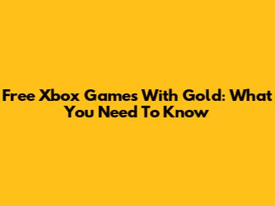Free Xbox Games With Gold: What You Need To Know