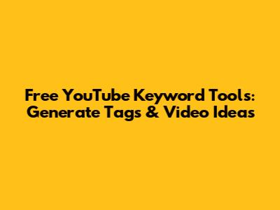 Free YouTube Keyword Tools: Generate Tags & Video Ideas