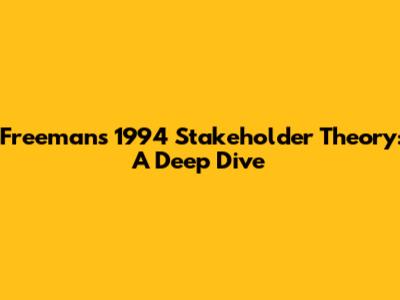 Freeman's 1994 Stakeholder Theory: A Deep Dive