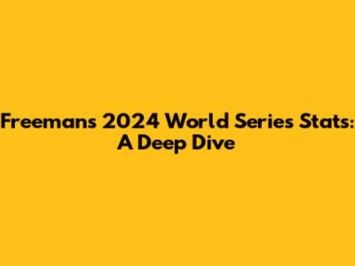 Freeman's 2024 World Series Stats: A Deep Dive