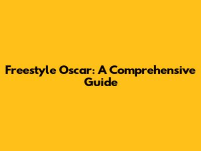 Freestyle Oscar: A Comprehensive Guide