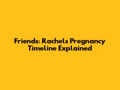 Friends: Rachel's Pregnancy Timeline Explained