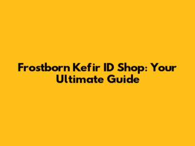 Frostborn Kefir ID Shop: Your Ultimate Guide