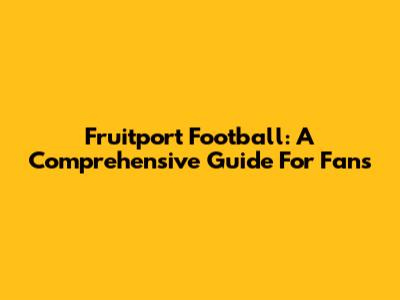 Fruitport Football: A Comprehensive Guide For Fans