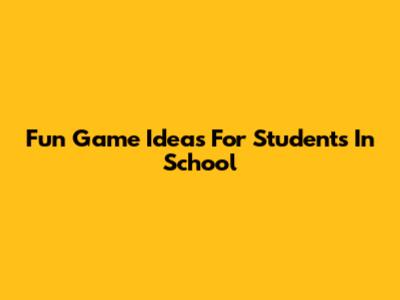 Fun Game Ideas For Students In School