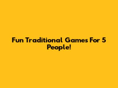 Fun Traditional Games For 5 People!