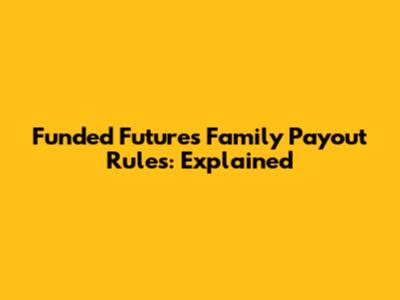 Funded Futures Family Payout Rules: Explained