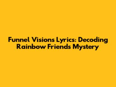 Funnel Vision's Lyrics: Decoding Rainbow Friends' Mystery