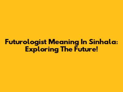 Futurologist Meaning In Sinhala: Exploring The Future!