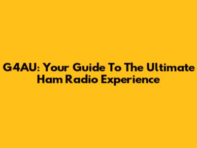G4AU: Your Guide To The Ultimate Ham Radio Experience
