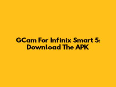 GCam For Infinix Smart 5: Download The APK