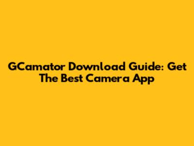 GCamator Download Guide: Get The Best Camera App