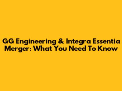 GG Engineering & Integra Essentia Merger: What You Need To Know