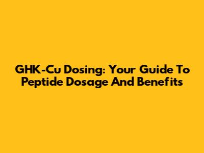 GHK-Cu Dosing: Your Guide To Peptide Dosage And Benefits