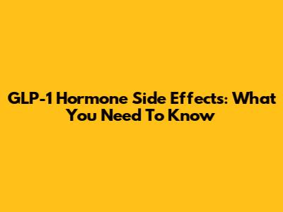 GLP-1 Hormone Side Effects: What You Need To Know