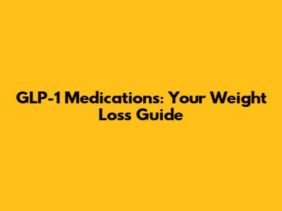 GLP-1 Medications: Your Weight Loss Guide