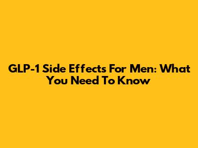 GLP-1 Side Effects For Men: What You Need To Know