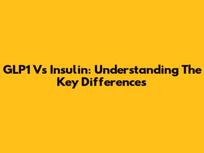 GLP1 Vs Insulin: Understanding The Key Differences