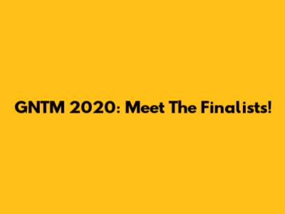 GNTM 2020: Meet The Finalists!