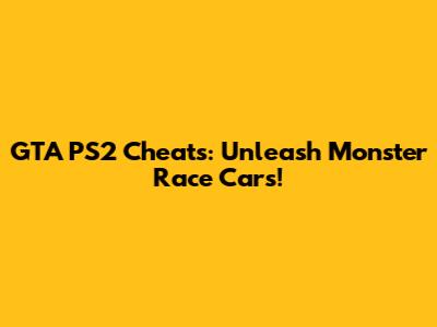 GTA PS2 Cheats: Unleash Monster Race Cars!